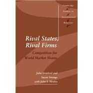 Rival States, Rival Firms: Competition for World Market Shares by John M. Stopford , Susan Strange , John S. Henley, 9780521423861