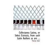 Collectanea Latina, or Select Extracts, from Such Latin Authors As Are by Quin, Thomas, 9780554713861