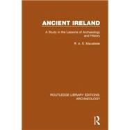 Ancient Ireland: A Study in the Lessons of Archaeology and History by Macalister,R.A.S., 9781138813861
