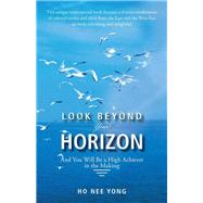 Look Beyond Your Horizon: And You Will Be a High Achiever in the Making by Yong, Ho Nee, 9781482893861
