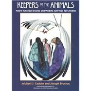Keepers of the Animals Native American Stories and Wildlife Activities for Children by Bruchac, Joseph; Caduto, Michael J., 9781555913861