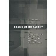 Logics of Hierarchy by Cooley, Alexander, 9780801443862
