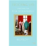 Frocking Life Searching for Elsa Schiaparelli by BillyBoy*; Druesedow, Jean; Lestrade, Jean Pierre; Lestrade, Jean Pierre, 9780847843862
