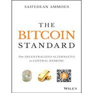 The Bitcoin Standard The Decentralized Alternative to Central Banking by Ammous, Saifedean, 9781119473862