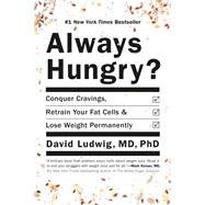 Always Hungry? Conquer Cravings, Retrain Your Fat Cells, and Lose Weight Permanently by Ludwig, David, 9781455533862
