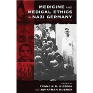 Medicine and Medical Ethics in Nazi Germany by Nicosia, Francis R.; Huener, Jonathan, 9781571813862