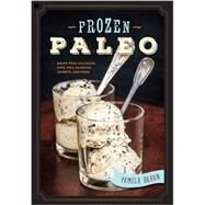 Frozen Paleo Dairy-Free Ice Cream, Pops, Pies, Granitas, Sorbets, and More by Braun, Pamela, 9781581573862