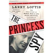 The Princess Spy The True Story of World War II Spy Aline Griffith, Countess of Romanones by Loftis, Larry, 9781982143862