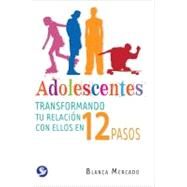 Adolescentes Transformando tu relacin con ellos en 12 pasos by Mercado, Blanca, 9788077723862