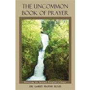 The Uncommon Book of Prayer: Recovering the Spiritual Discipline of Prayer by Ellis, Larry, 9781440123863