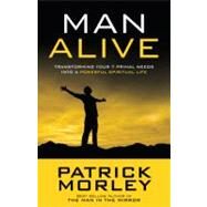 Man Alive Transforming Your Seven Primal Needs into a Powerful Spiritual Life by Morley, Patrick, 9781601423863