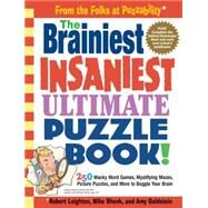 The Brainiest Insaniest Ultimate Puzzle Book! 250 Wacky Word Games, Mystifying Mazes, Picture Puzzles, and More to Boggle Your Brain by Shenk, Mike; Goldstein, Amy; Leighton, Robert, 9780761143864