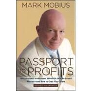 Passport to Profits : Why the Next Investment Windfalls Will be Found Abroad and How to Grab Your Share by Mobius, Mark, 9781118153864