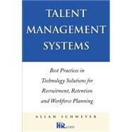 Talent Management Systems Best Practices in Technology Solutions for Recruitment, Retention and Workforce Planning by Schweyer, Allan, 9780470833865