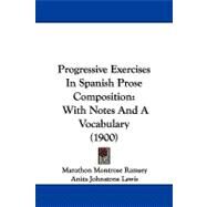 Progressive Exercises in Spanish Prose Composition : With Notes and A Vocabulary (1900) by Ramsey, Marathon Montrose; Lewis, Anita Johnstone, 9781104423865