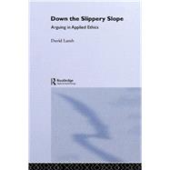 Down the Slippery Slope: Arguing in Applied Ethics by Lamb,David, 9781138873865