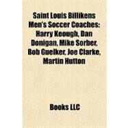 Saint Louis Billikens Men's Soccer Coaches : Harry Keough, Dan Donigan, Mike Sorber, Bob Guelker, Joe Clarke, Martin Hutton by , 9781157133865