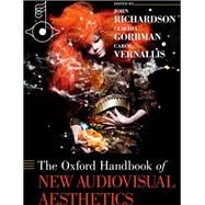 The Oxford Handbook of New Audiovisual Aesthetics by Richardson, John; Gorbman, Claudia; Vernallis, Carol, 9780199733866