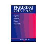 Figuring the East: Segalen, Malraux, Duras, and Barthes by Ha, Marie-Paule, 9780791443866