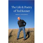 The Life & Poetry of Ted Kooser by Stillwell, Mary K., 9780803243866