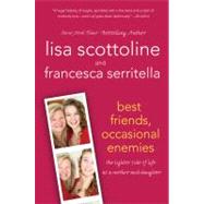 Best Friends, Occasional Enemies The Lighter Side of Life as a Mother and Daughter by Scottoline, Lisa; Serritella, Francesca, 9781250013866