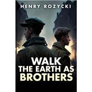 Walk the Earth as Brothers A Novel by Rozycki, Henry, 9781592113866