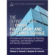 The Definitive Guide to Order Fulfillment and Customer Service Principles and Strategies for Planning, Organizing, and Managing Fulfillment and Service Operations by CSCMP; Fawcett, Stanley E.; Fawcett, Amydee M., 9780133453867