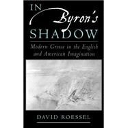 In Byron's Shadow Modern Greece in the English and American Imagination by Roessel, David, 9780195143867