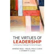 The Virtues of Leadership Contemporary Challenges for Global Managers by Rego, Armenio; Cunha, Miguel Pina e; Clegg, Stewart R., 9780199653867