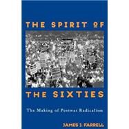 The Spirit of the Sixties: The Making of Postwar Radicalism by Farrell,James J., 9780415913867