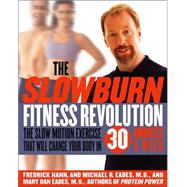 The Slow Burn Fitness Revolution The Slow Motion Exercise That Will Change Your Body in 30 Minutes a Week by Hahn, Fredrick; Eades, Mary Dan; Eades, Michael R., 9780767913867