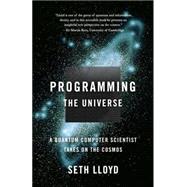 Programming the Universe A Quantum Computer Scientist Takes on the Cosmos by Lloyd, Seth, 9781400033867