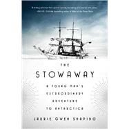 The Stowaway A Young Mans Extraordinary Adventure to Antarctica by Shapiro, Laurie Gwen, 9781476753867