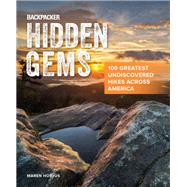 Backpacker Hidden Gems 100 Greatest Undiscovered Hikes Across America by Horjus, Maren; Magazine, Backpacker, 9781493033867