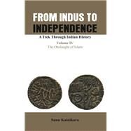 From Indus to Independence- A Trek Through Indian History Vol IV The Onslaught of Islam by Kainikara, Dr Sanu, 9789385563867