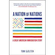 A Nation of Nations A Great American Immigration Story by Gjelten, Tom, 9781476743868