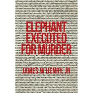 Elephant Executed for Murder by Henry, James W., Jr., 9781503533868