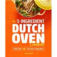 The 5-ingredient Dutch Oven Cookbook by Grant, Lisa; Abeler, Evi, 9781641523868