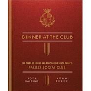 Dinner at the Club 100 Years of Stories and Recipes from South Philly's Palizzi Social Club by Baldino, Joey; Erace, Adam, 9780762493869