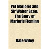 Pet Marjorie and Sir Walter Scott: The Story of Marjorie Fleming by Wiley, Kate, 9781154503869