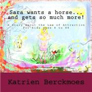 Sara Wants a Horse... and Gets So Much More! by Berckmoes, Katrien; Aerts, Els; Coppieters, Ester, 9781502773869