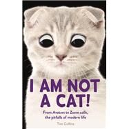I Am Not a Cat! From Avatars to Zoom Calls, the Pitfalls of Modern Life by Collins, Tim, 9781789293869