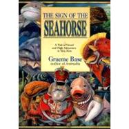 The Sign of the Seahorse A Tale of Greed and High Adventure in Two Acts by Base, Graeme; Base, Graeme, 9780140563870