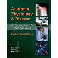 Anatomy, Physiology, & Disease: An Interactive Journey for Health Professionals, Revised Student First Edition by Bruce J. Colbert;   Jeff  Ankney;   Karen T. Lee, 9780558823870