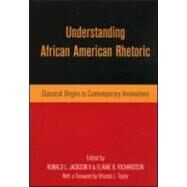 Understanding African American Rhetoric: Classical Origins to Contemporary Innovations by Jackson II,Ronald L., 9780415943871