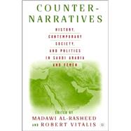 Counter-Narratives History, Contemporary Society, and Politics in Saudi Arabia and Yemen by Al-Rasheed, Madawi; Vitalis, Robert, 9781403963871