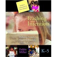 Teaching With Intention: Defining Beliefs, Aligning Practice, Taking Action, Grades K-5 by Miller, Debbie, 9781571103871