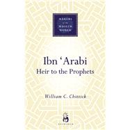 Ibn 'Arabi Heir to the Prophets by Chittick, William C., 9781851683871