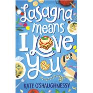 Lasagna Means I Love You by O'Shaughnessy, Kate, 9781984893871