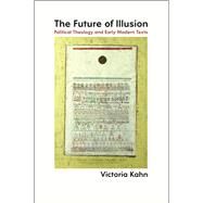 The Future of Illusion by Kahn, Victoria, 9780226083872